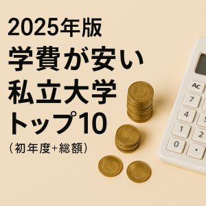2025年版｜学費が安い私立大学トップ10を徹底比較